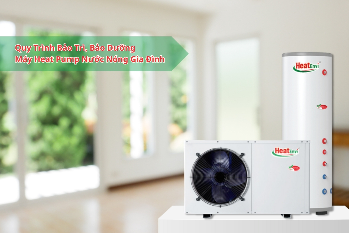 Bảo Trì & Bảo Dưỡng Máy Bơm Nhiệt Heat Pump Gia Đình Chuẩn Kỹ Thuật